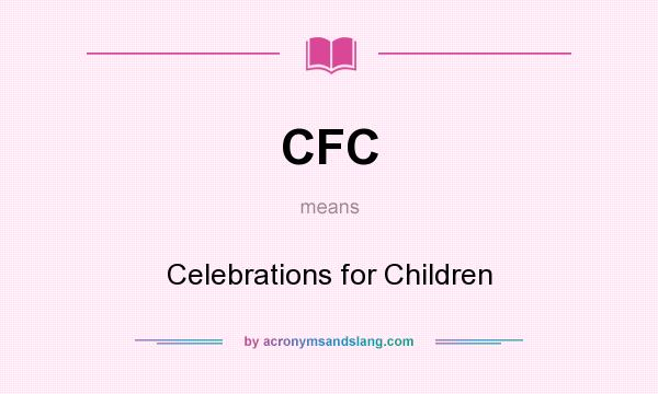 What does CFC mean? It stands for Celebrations for Children