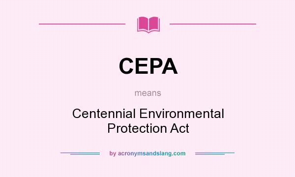 What does CEPA mean? It stands for Centennial Environmental Protection Act