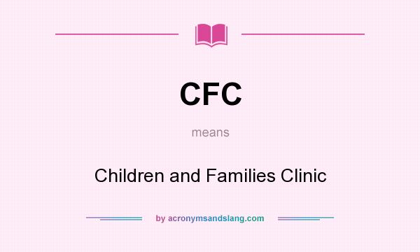 What does CFC mean? It stands for Children and Families Clinic