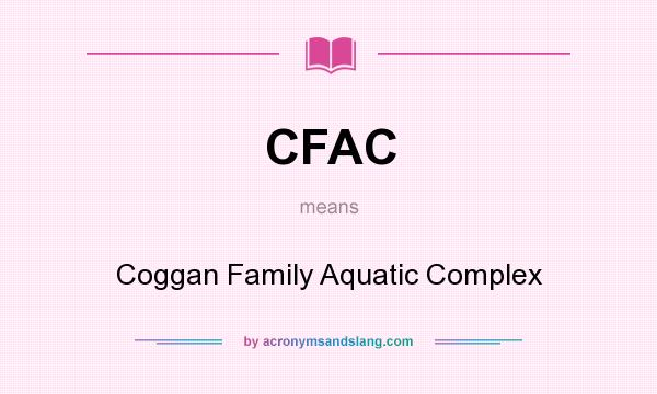What does CFAC mean? It stands for Coggan Family Aquatic Complex