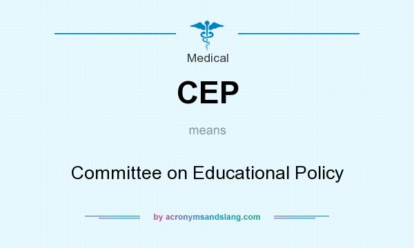 What does CEP mean? It stands for Committee on Educational Policy