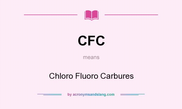 What does CFC mean? It stands for Chloro Fluoro Carbures