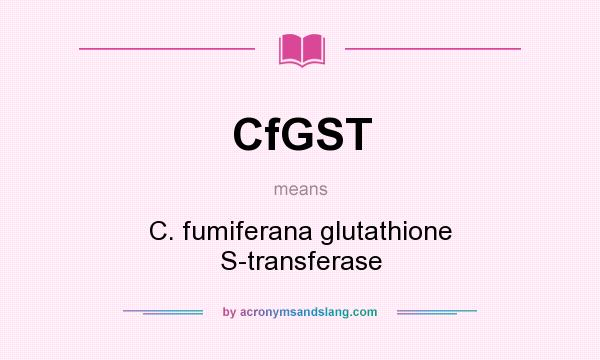 What does CfGST mean? It stands for C. fumiferana glutathione S-transferase