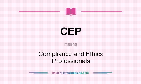 What does CEP mean? It stands for Compliance and Ethics Professionals
