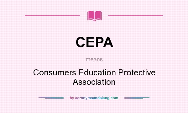 What does CEPA mean? It stands for Consumers Education Protective Association
