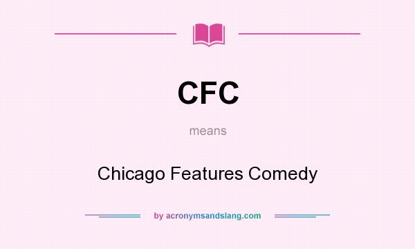 What does CFC mean? It stands for Chicago Features Comedy