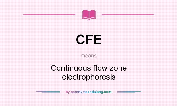 What does CFE mean? It stands for Continuous flow zone electrophoresis