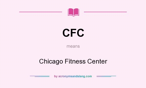 What does CFC mean? It stands for Chicago Fitness Center