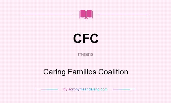What does CFC mean? It stands for Caring Families Coalition
