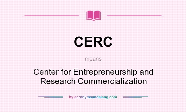 What does CERC mean? It stands for Center for Entrepreneurship and Research Commercialization