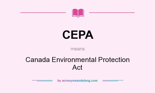 What does CEPA mean? It stands for Canada Environmental Protection Act