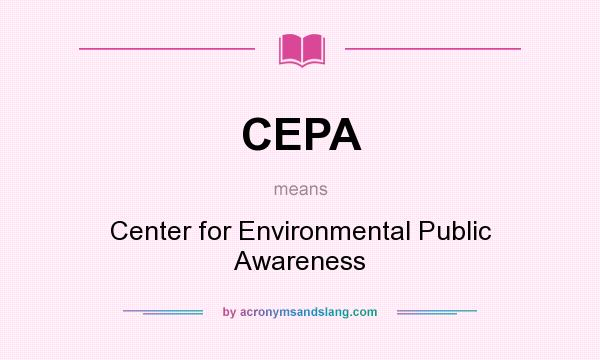 What does CEPA mean? It stands for Center for Environmental Public Awareness