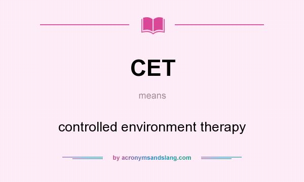 What does CET mean? It stands for controlled environment therapy