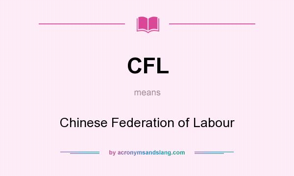 What does CFL mean? It stands for Chinese Federation of Labour