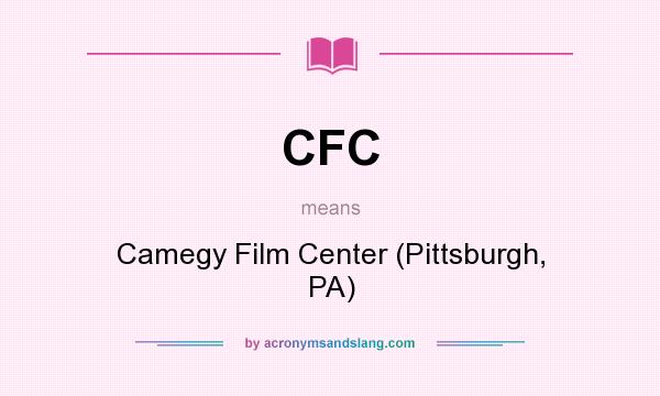 What does CFC mean? It stands for Camegy Film Center (Pittsburgh, PA)