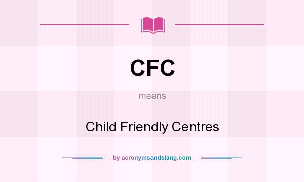 What does CFC mean? It stands for Child Friendly Centres