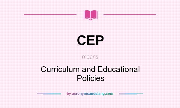 What does CEP mean? It stands for Curriculum and Educational Policies