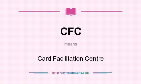 What does CFC mean? It stands for Card Facilitation Centre