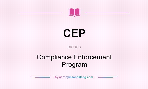 What does CEP mean? It stands for Compliance Enforcement Program
