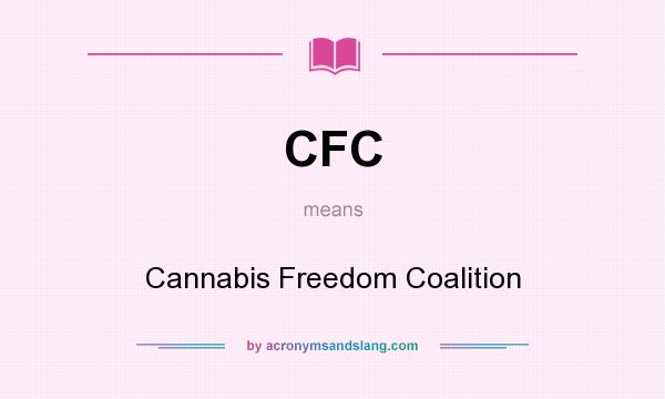 What does CFC mean? It stands for Cannabis Freedom Coalition