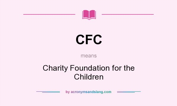 What does CFC mean? It stands for Charity Foundation for the Children