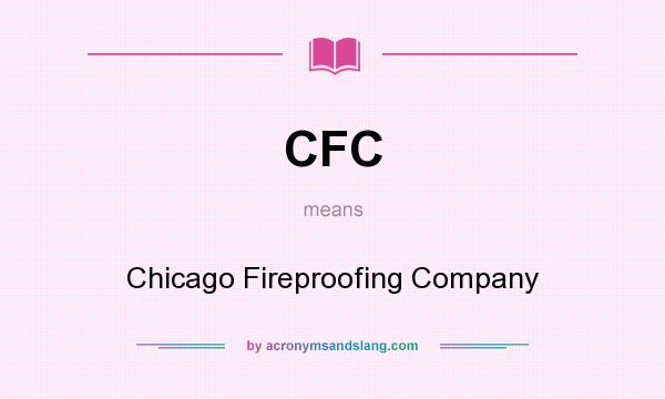 What does CFC mean? It stands for Chicago Fireproofing Company