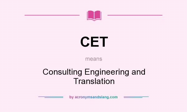 What does CET mean? It stands for Consulting Engineering and Translation
