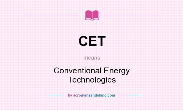 What does CET mean? It stands for Conventional Energy Technologies