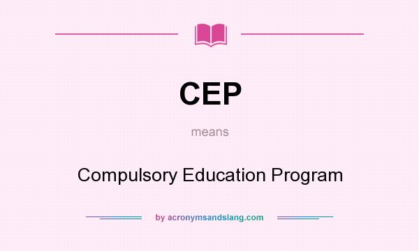 What does CEP mean? It stands for Compulsory Education Program