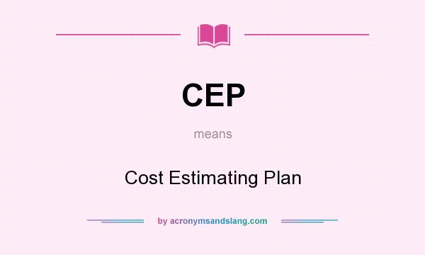 What does CEP mean? It stands for Cost Estimating Plan
