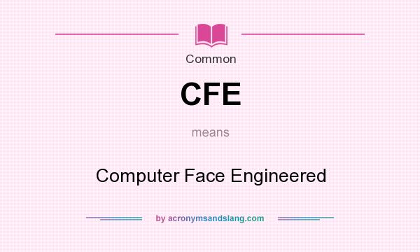 What does CFE mean? It stands for Computer Face Engineered