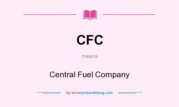 What does CFC mean? It stands for Central Fuel Company