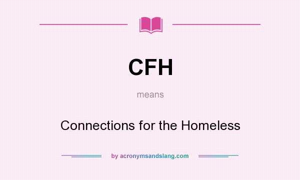 What does CFH mean? It stands for Connections for the Homeless