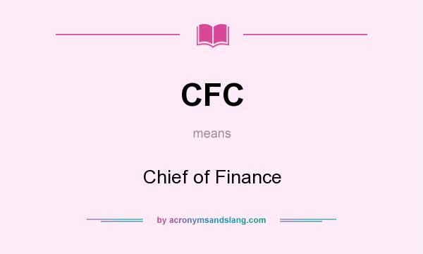 What does CFC mean? It stands for Chief of Finance