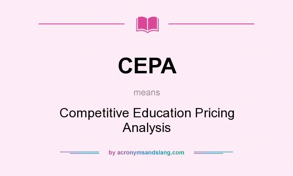 What does CEPA mean? It stands for Competitive Education Pricing Analysis