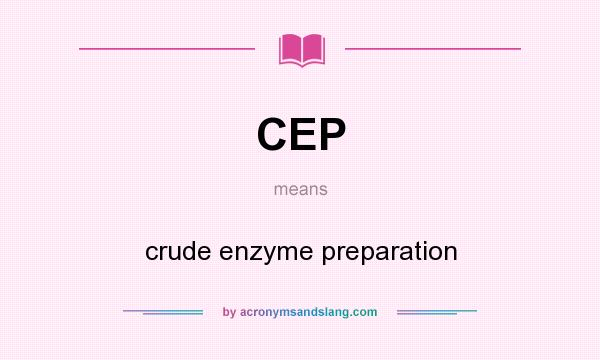 What does CEP mean? It stands for crude enzyme preparation