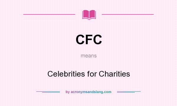 What does CFC mean? It stands for Celebrities for Charities