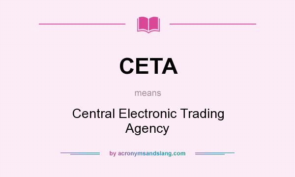 What does CETA mean? It stands for Central Electronic Trading Agency