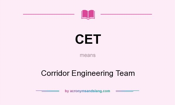 What does CET mean? It stands for Corridor Engineering Team