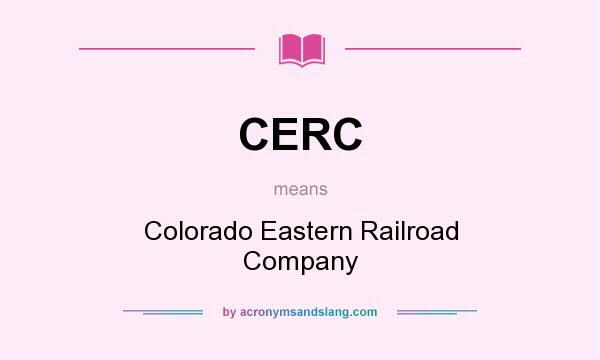 What does CERC mean? It stands for Colorado Eastern Railroad Company