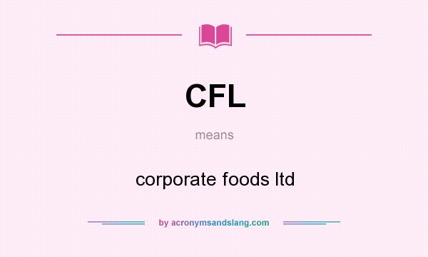 What does CFL mean? It stands for corporate foods ltd