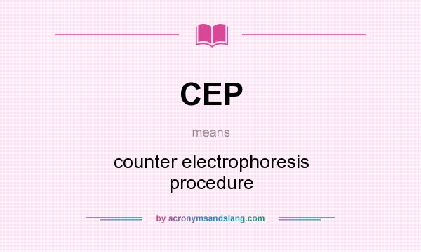 What does CEP mean? It stands for counter electrophoresis procedure
