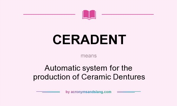 What does CERADENT mean? It stands for Automatic system for the production of Ceramic Dentures