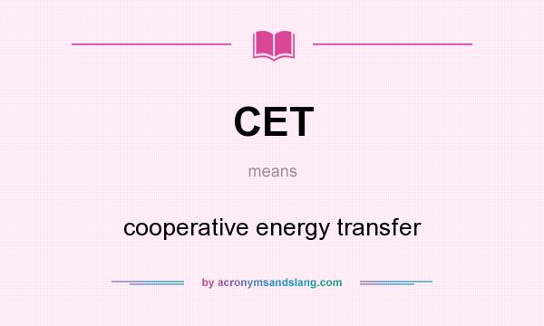 What does CET mean? It stands for cooperative energy transfer