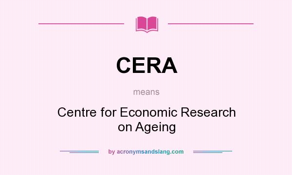 What does CERA mean? It stands for Centre for Economic Research on Ageing