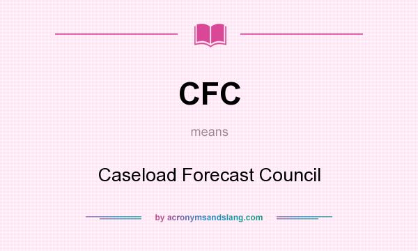 What does CFC mean? It stands for Caseload Forecast Council