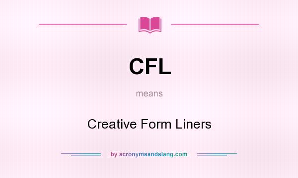 What does CFL mean? It stands for Creative Form Liners