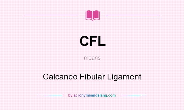 What does CFL mean? It stands for Calcaneo Fibular Ligament