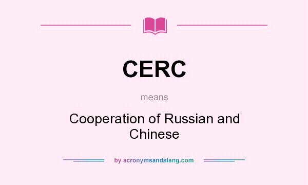 What does CERC mean? It stands for Cooperation of Russian and Chinese