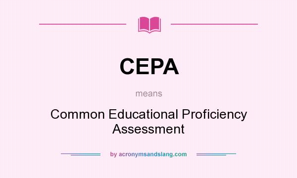What does CEPA mean? It stands for Common Educational Proficiency Assessment